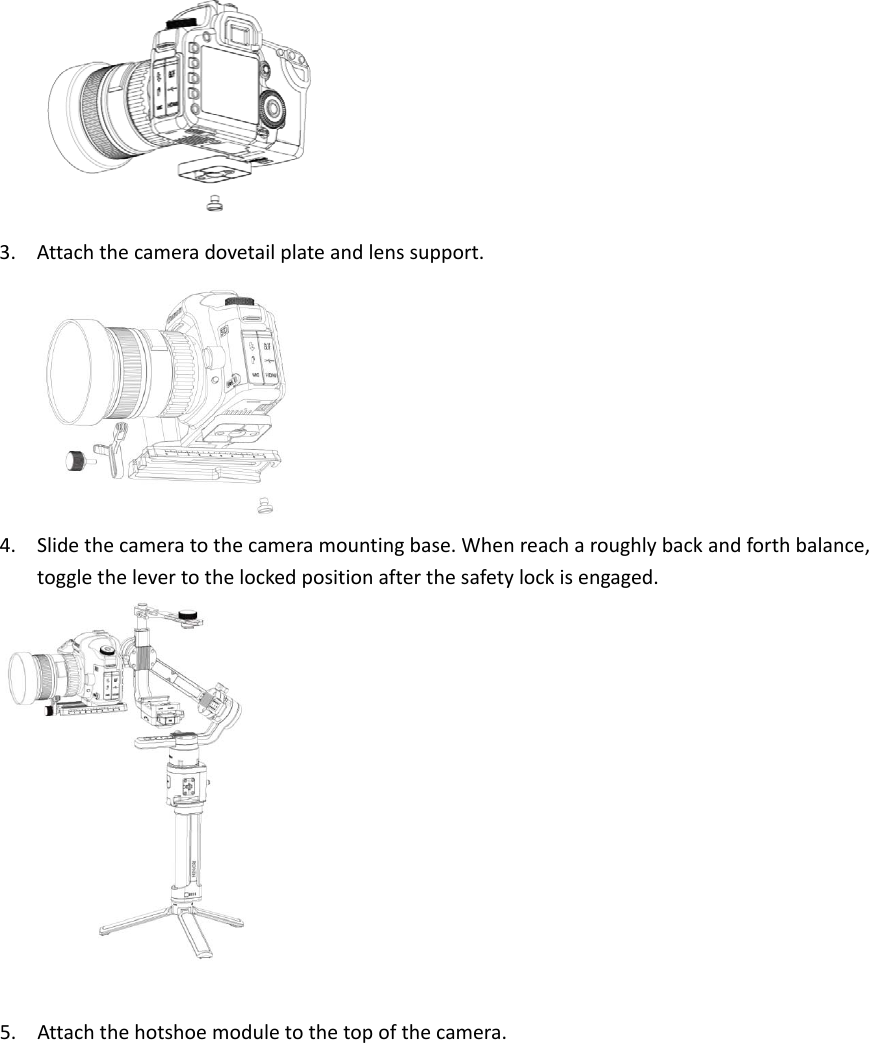 3. Attachthecameradovetailplateandlenssupport.4. Slidethecameratothecameramountingbase.Whenreacharoughlybackandforthbalance,togglethelevertothelockedpositionafterthesafetylockisengaged.5. Attachthehotshoemoduletothetopofthecamera.