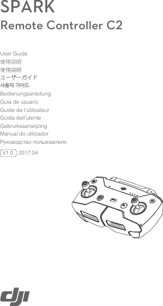 SPARK Remote Controller C22017.04V1.0User Guide使用说明使用說明ユーザーガイド사용자 가이드BedienungsanleitungGuía de usuarioGuide de l&apos;utilisateurGuida dell&apos;utenteGebruiksaanwijzingManual do utilizadorРуководство пользователя