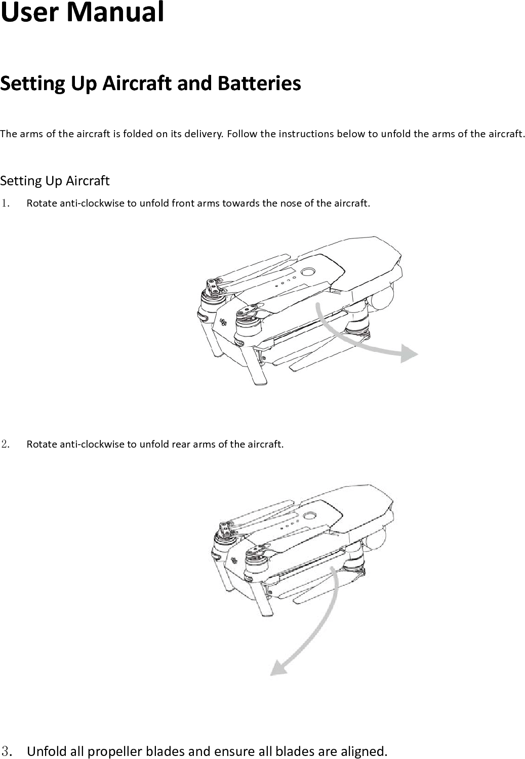 UserManualSettingUpAircraftandBatteriesThearmsoftheaircraftisfoldedonitsdelivery.Followtheinstructionsbelowtounfoldthearmsoftheaircraft.SettingUpAircraft1. Rotateanti‐clockwisetounfoldfrontarmstowardsthenoseoftheaircraft.2. Rotateanti‐clockwisetounfoldreararmsoftheaircraft.3. Unfoldallpropellerbladesandensureallbladesarealigned.