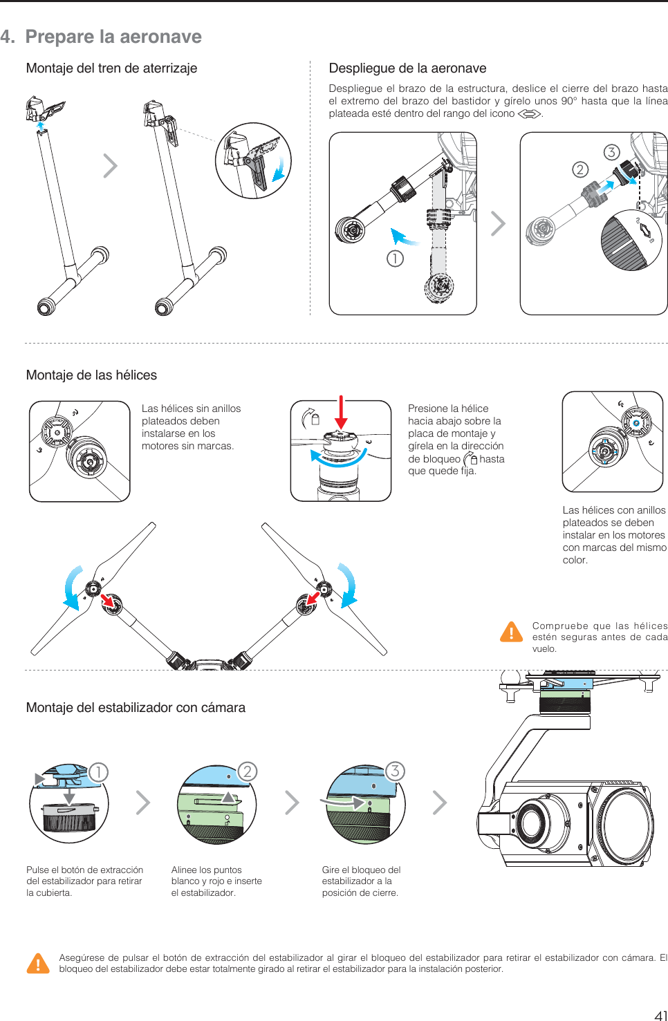 41ES11 234. Prepare la aeronaveMontaje del tren de aterrizajeMontaje de las hélicesMontaje del estabilizador con cámaraDespliegue de la aeronave1VMTFFMCPUØOEFFYUSBDDJØOEFMFTUBCJMJ[BEPSQBSBSFUJSBSMBDVCJFSUBAlinee los puntos blanco y rojo e inserte FMFTUBCJMJ[BEPS(JSFFMCMPRVFPEFMFTUBCJMJ[BEPSBMBQPTJDJØOEFDJFSSF$PNQSVFCFRVFMBTIÏMJDFTFTUÏOTFHVSBTBOUFTEFDBEBWVFMP&quot;TFHÞSFTFEFQVMTBSFMCPUØOEFFYUSBDDJØOEFMFTUBCJMJ[BEPSBMHJSBSFMCMPRVFPEFMFTUBCJMJ[BEPSQBSBSFUJSBSFMFTUBCJMJ[BEPSDPODÈNBSB&amp;MCMPRVFPEFMFTUBCJMJ[BEPSEFCFFTUBSUPUBMNFOUFHJSBEPBMSFUJSBSFMFTUBCJMJ[BEPSQBSBMBJOTUBMBDJØOQPTUFSJPS-BTIÏMJDFTDPOBOJMMPTplateados se deben instalar en los motores con marcas del mismo DPMPS-BTIÏMJDFTTJOBOJMMPTplateados deben instalarse en los NPUPSFTTJONBSDBT1SFTJPOFMBIÏMJDFhacia abajo sobre la placa de montaje y HÓSFMBFOMBEJSFDDJØOEFCMPRVFP  hasta RVFRVFEFmKB123%FTQMJFHVFFMCSB[PEFMBFTUSVDUVSBEFTMJDFFMDJFSSFEFMCSB[PIBTUBFMFYUSFNPEFMCSB[PEFMCBTUJEPSZHÓSFMPVOPT¡IBTUBRVFMBMÓOFBQMBUFBEBFTUÏEFOUSPEFMSBOHPEFMJDPOP 