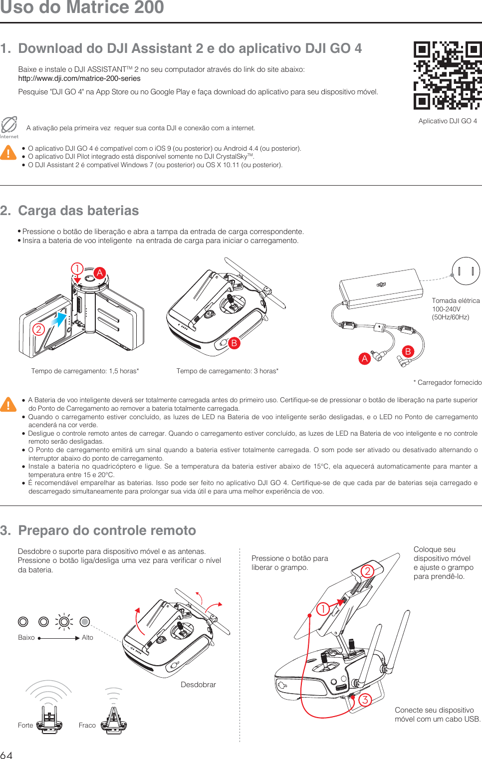 64PTUso do Matrice 2001.  Download do DJI Assistant 2 e do aplicativo DJI GO 4#BJYFFJOTUBMFP%+*&quot;44*45&quot;/5TMOPTFVDPNQVUBEPSBUSBWÏTEPMJOLEPTJUFBCBJYPhttp://www.dji.com/matrice-200-series1FTRVJTFý%+*(0ýOB&quot;QQ4UPSFPVOP(PPHMF1MBZFGBÎBEPXOMPBEEPBQMJDBUJWPQBSBTFVEJTQPTJUJWPNØWFM&quot;BUJWBÎÍPQFMBQSJNFJSBWF[SFRVFSTVBDPOUB%+*FDPOFYÍPDPNBJOUFSOFUInternet 0BQMJDBUJWP%+*(0ÏDPNQBUÓWFMDPNPJ04PVQPTUFSJPSPV&quot;OESPJEPVQPTUFSJPS 0BQMJDBUJWP%+*1JMPUJOUFHSBEPFTUÈEJTQPOÓWFMTPNFOUFOP%+*$SZTUBM4LZTM 0%+*&quot;TTJTUBOUÏDPNQBUÓWFM8JOEPXTPVQPTUFSJPSPV049PVQPTUFSJPS&quot;QMJDBUJWP%+*(02.  Carga das baterias &quot;#BUFSJBEFWPPJOUFMJHFOUFEFWFSÈTFSUPUBMNFOUFDBSSFHBEBBOUFTEPQSJNFJSPVTP$FSUJmRVFTFEFQSFTTJPOBSPCPUÍPEFMJCFSBÎÍPOBQBSUFTVQFSJPSEP1POUPEF$BSSFHBNFOUPBPSFNPWFSBCBUFSJBUPUBMNFOUFDBSSFHBEB 2VBOEPPDBSSFHBNFOUPFTUJWFSDPODMVÓEPBTMV[FTEF-&amp;%OB#BUFSJBEFWPPJOUFMJHFOUFTFSÍPEFTMJHBEBTFP-&amp;%OP1POUPEFDBSSFHBNFOUPBDFOEFSÈOBDPSWFSEF %FTMJHVFPDPOUSPMFSFNPUPBOUFTEFDBSSFHBS2VBOEPPDBSSFHBNFOUPFTUJWFSDPODMVÓEPBTMV[FTEF-&amp;%OB#BUFSJBEFWPPJOUFMJHFOUFFOPDPOUSPMFSFNPUPTFSÍPEFTMJHBEBT 01POUPEFDBSSFHBNFOUPFNJUJSÈVNTJOBMRVBOEPBCBUFSJBFTUJWFSUPUBMNFOUFDBSSFHBEB0TPNQPEFTFSBUJWBEPPVEFTBUJWBEPBMUFSOBOEPPJOUFSSVQUPSBCBJYPEPQPOUPEFDBSSFHBNFOUP *OTUBMFBCBUFSJBOPRVBESJDØQUFSPFMJHVF4FBUFNQFSBUVSBEBCBUFSJBFTUJWFSBCBJYPEFěFMBBRVFDFSÈBVUPNBUJDBNFOUFQBSBNBOUFSBUFNQFSBUVSBFOUSFFě ²SFDPNFOEÈWFMFNQBSFMIBSBTCBUFSJBT*TTPQPEFTFSGFJUPOPBQMJDBUJWP%+*(0$FSUJmRVFTFEFRVFDBEBQBSEFCBUFSJBTTFKBDBSSFHBEPFEFTDBSSFHBEPTJNVMUBOFBNFOUFQBSBQSPMPOHBSTVBWJEBÞUJMFQBSBVNBNFMIPSFYQFSJÐODJBEFWPP1SFTTJPOFPCPUÍPEFMJCFSBÎÍPFBCSBBUBNQBEBFOUSBEBEFDBSHBDPSSFTQPOEFOUF*OTJSBBCBUFSJBEFWPPJOUFMJHFOUFOBFOUSBEBEFDBSHBQBSBJOJDJBSPDBSSFHBNFOUP#&quot;#&quot;215PNBEBFMÏUSJDB7)[)[5FNQPEFDBSSFHBNFOUPIPSBT 5FNQPEFDBSSFHBNFOUPIPSBT$BSSFHBEPSGPSOFDJEP3.  Preparo do controle remoto%FTEPCSFPTVQPSUFQBSBEJTQPTJUJWPNØWFMFBTBOUFOBT1SFTTJPOFPCPUÍPMJHBEFTMJHBVNBWF[QBSBWFSJmDBSPOÓWFMEBCBUFSJB1SFTTJPOFPCPUÍPQBSBMJCFSBSPHSBNQPDesdobrar#BJYP&apos;PSUFAlto&apos;SBDP$PMPRVFTFVEJTQPTJUJWPNØWFMe ajuste o grampo QBSBQSFOEÐMP$POFDUFTFVEJTQPTJUJWPNØWFMDPNVNDBCP64#132