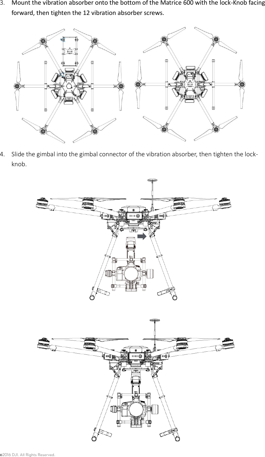 ©2016 DJI. All Rights Reserved.    3. Mount the vibration absorber onto the bottom of the Matrice 600 with the lock-Knob facing forward, then tighten the 12 vibration absorber screws.    4. Slide the gimbal into the gimbal connector of the vibration absorber, then tighten the lock-knob.   