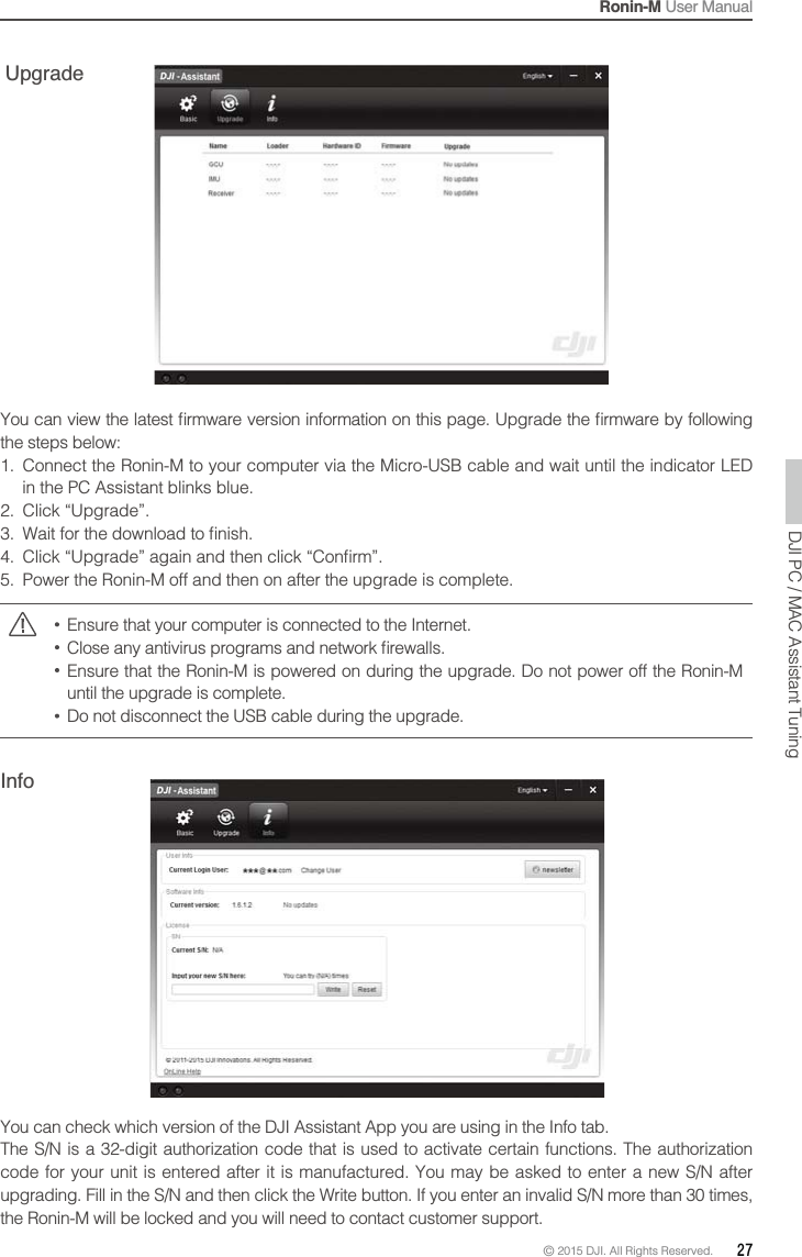 Ronin-M User Manual© 2015 DJI. All Rights Reserved.  27You can check which version of the DJI Assistant App you are using in the Info tab.the Ronin-M will be locked and you will need to contact customer support.InfoUpgradethe steps below: in the PC Assistant blinks blue.   5.  Power the Ronin-M off and then on after the upgrade is complete.   until the upgrade is complete. DJI PC / MAC Assistant Tuning