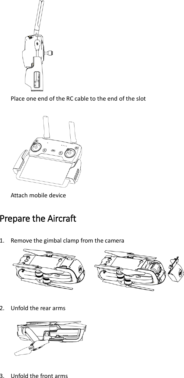  Place one end of the RC cable to the end of the slot   Attach mobile device Prepare the Aircraft 1. Remove the gimbal clamp from the camera       2. Unfold the rear arms   3. Unfold the front arms 