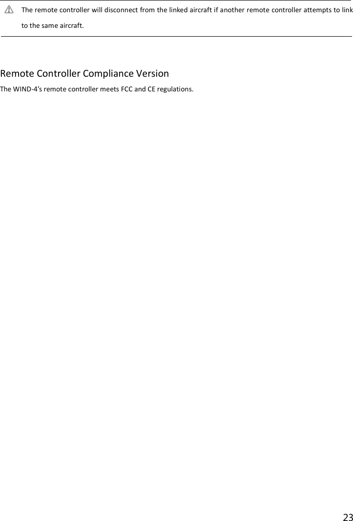 23   The remote controller will disconnect from the linked aircraft if another remote controller attempts to link to the same aircraft.   Remote Controller Compliance Version The WIND-4’s remote controller meets FCC and CE regulations.    