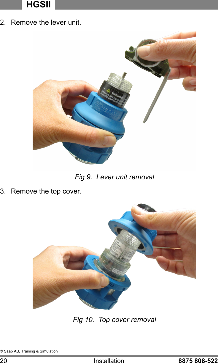&copy; Saab AB, Training &amp; Simulation20 Installation 8875 808-522HGSII2.  Remove the lever unit.Fig 9.  Lever unit removal3.  Remove the top cover.Fig 10.  Top cover removal
