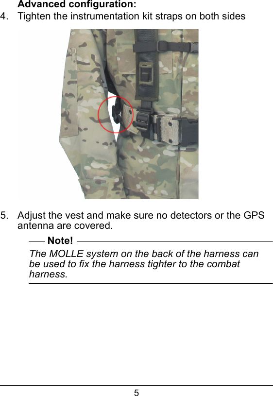 5Advanced configuration:4.  Tighten the instrumentation kit straps on both sides 5.  Adjust the vest and make sure no detectors or the GPS antenna are covered.Note!The MOLLE system on the back of the harness can be used to fix the harness tighter to the combat harness.