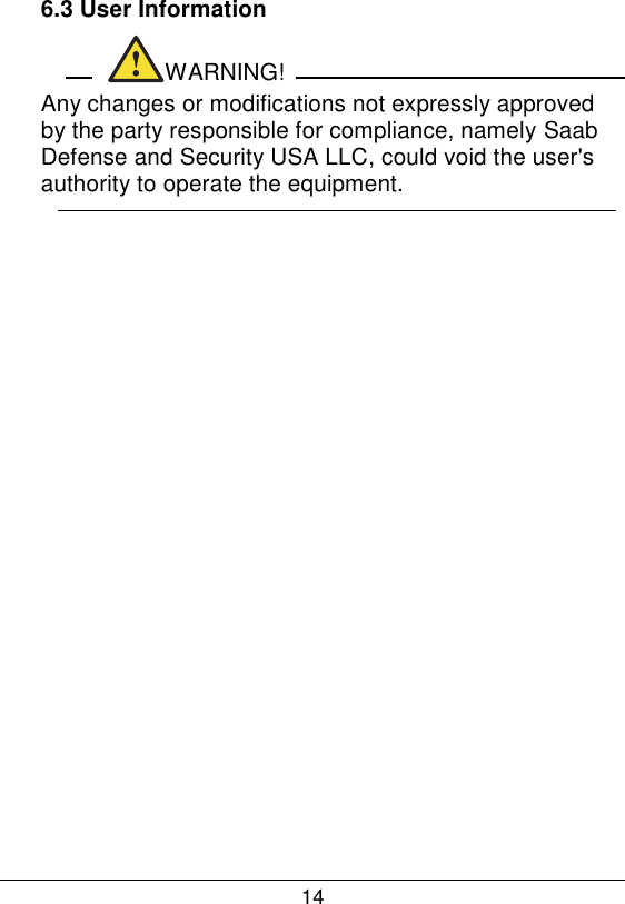 14  6.3 User Information                      WARNING!   Any changes or modifications not expressly approved by the party responsible for compliance, namely Saab Defense and Security USA LLC, could void the user's authority to operate the equipment.    