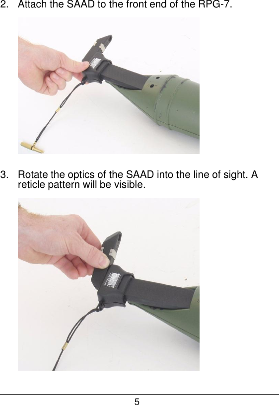 5  2.   Attach the SAAD to the front end of the RPG-7.    3.   Rotate the optics of the SAAD into the line of sight. A reticle pattern will be visible.   