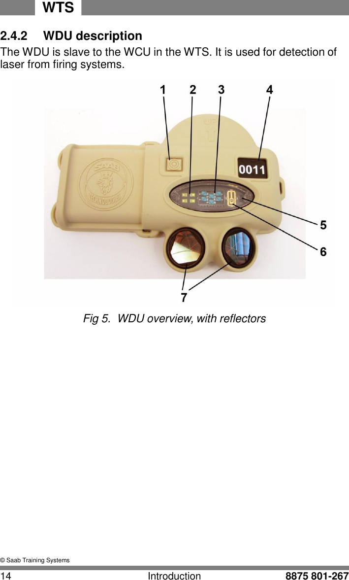 WTS 14 Introduction 8875 801-267    2.4.2  WDU description The WDU is slave to the WCU in the WTS. It is used for detection of laser from firing systems.   Fig 5.  WDU overview, with reflectors                       &copy; Saab Training Systems 