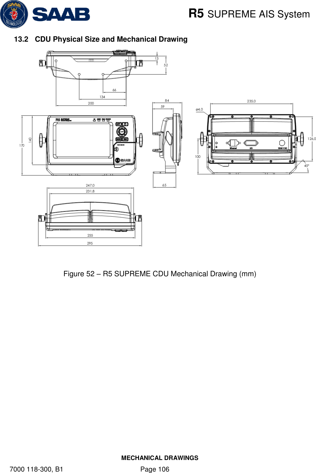    R5 SUPREME AIS System MECHANICAL DRAWINGS 7000 118-300, B1    Page 106 13.2  CDU Physical Size and Mechanical Drawing   Figure 52 – R5 SUPREME CDU Mechanical Drawing (mm)   