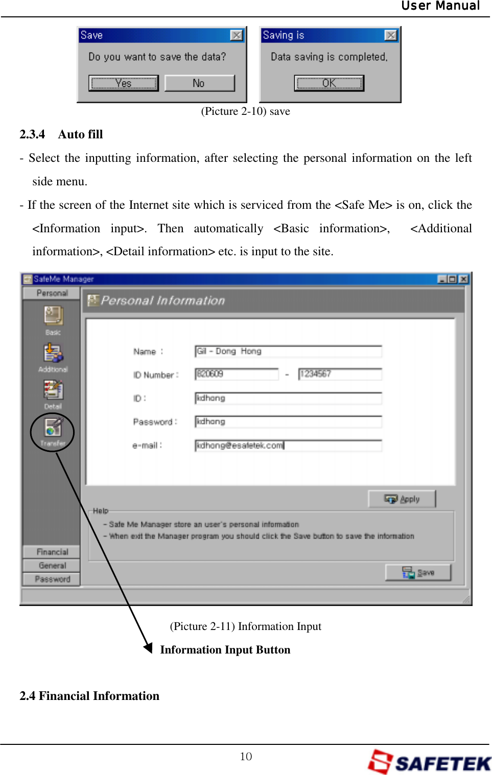 GXWGUser ManualUser ManualUser ManualUser Manual   (Picture 2-10) save 2.3.4  Auto fill - Select the inputting information, after selecting the personal information on the left side menu. - If the screen of the Internet site which is serviced from the &lt;Safe Me&gt; is on, click the &lt;Information input&gt;. Then automatically &lt;Basic information&gt;,  &lt;Additional information&gt;, &lt;Detail information&gt; etc. is input to the site.                  (Picture 2-11) Information Input Information Input Button  2.4 Financial Information 