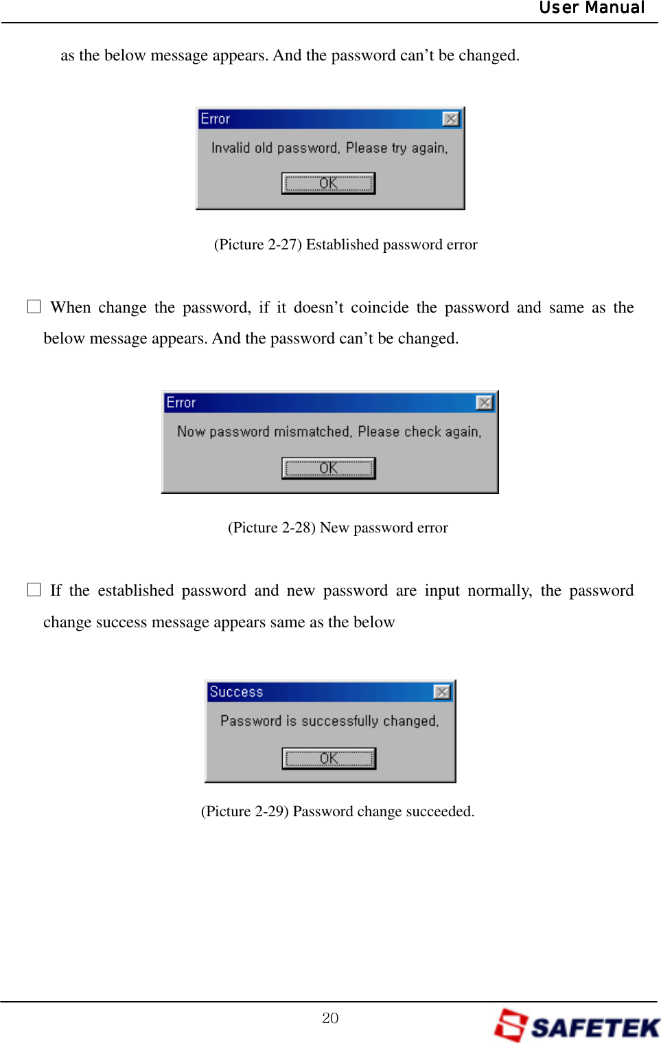 GYWGUser ManualUser ManualUser ManualUser Manualas the below message appears. And the password can’t be changed.      (Picture 2-27) Established password error  ŋ When change the password, if it doesn’t coincide the password and same as the below message appears. And the password can’t be changed.       (Picture 2-28) New password error  ŋ If the established password and new password are input normally, the password change success message appears same as the below         (Picture 2-29) Password change succeeded.     