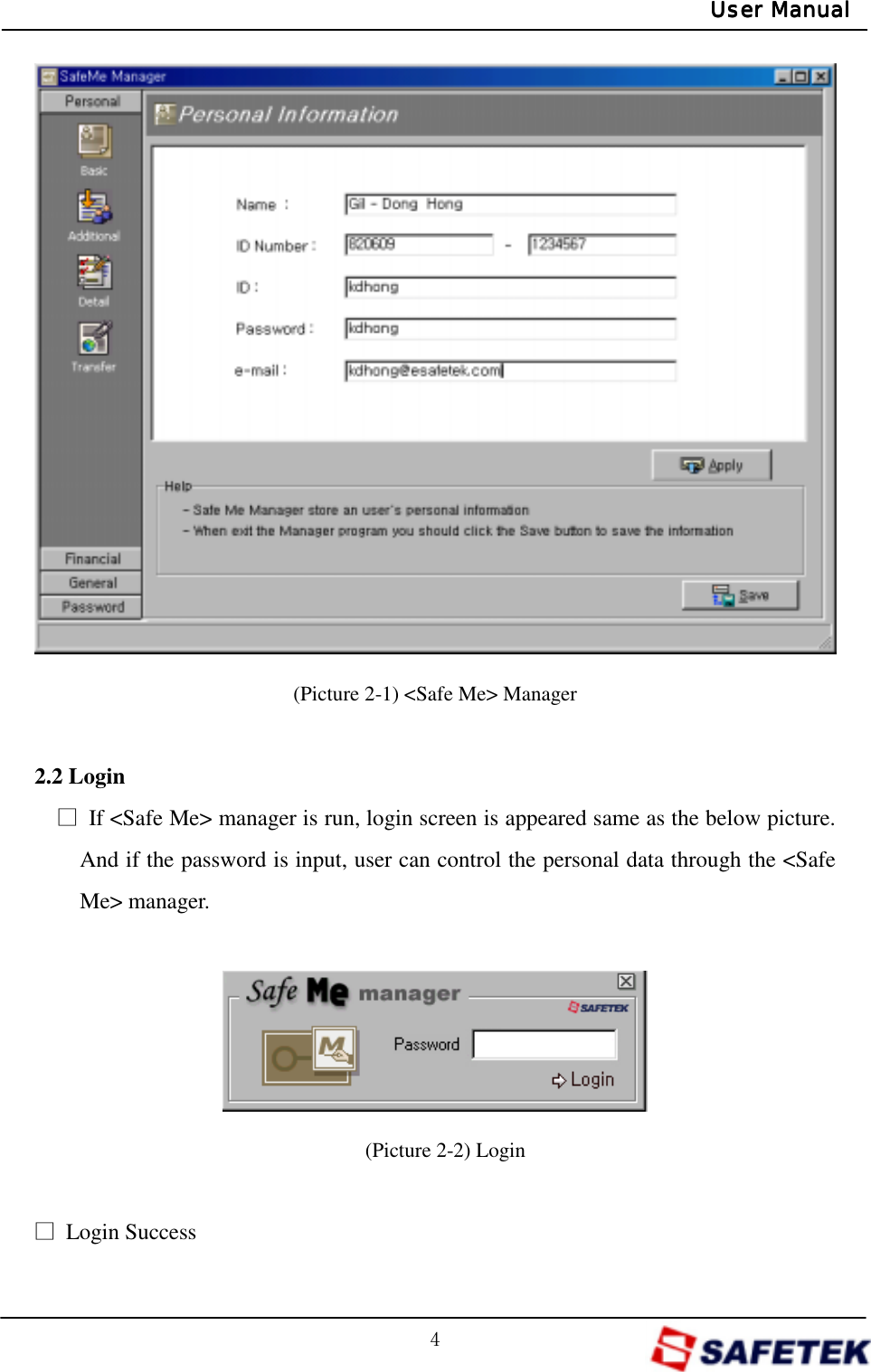 G[GUser ManualUser ManualUser ManualUser Manual               (Picture 2-1) &lt;Safe Me&gt; Manager  2.2 Login ŋ  If &lt;Safe Me&gt; manager is run, login screen is appeared same as the below picture. And if the password is input, user can control the personal data through the &lt;Safe Me&gt; manager.       (Picture 2-2) Login  ŋ Login Success 