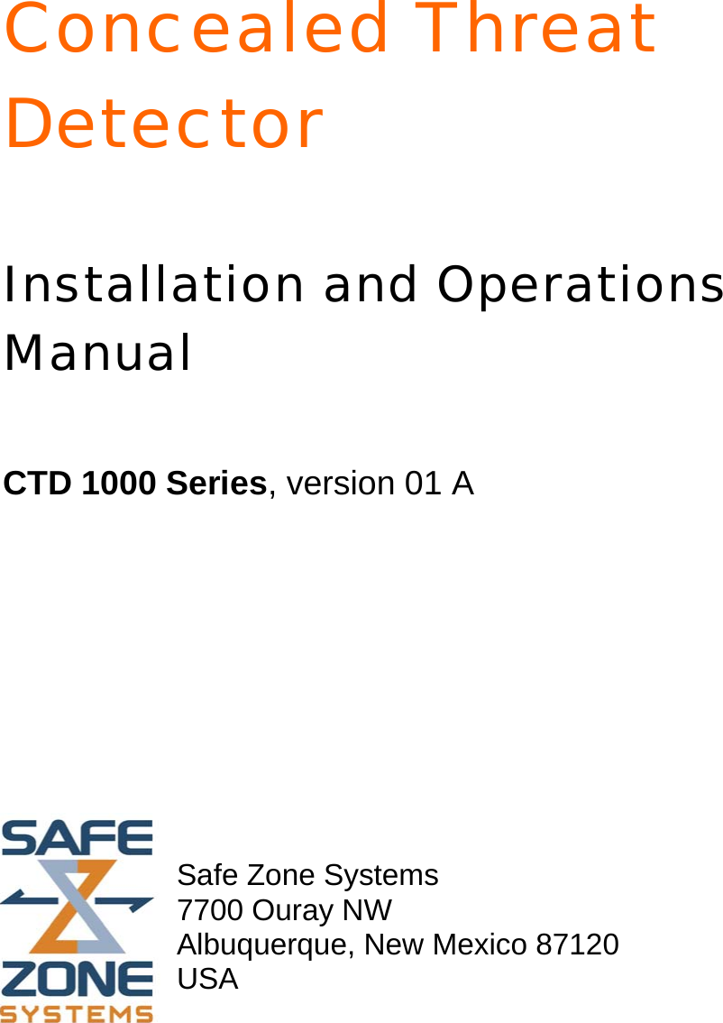    Concealed Threat Detector    Installation and Operations Manual    CTD 1000 Series, version 01 A        Safe Zone Systems 7700 Ouray NW Albuquerque, New Mexico 87120  USA 
