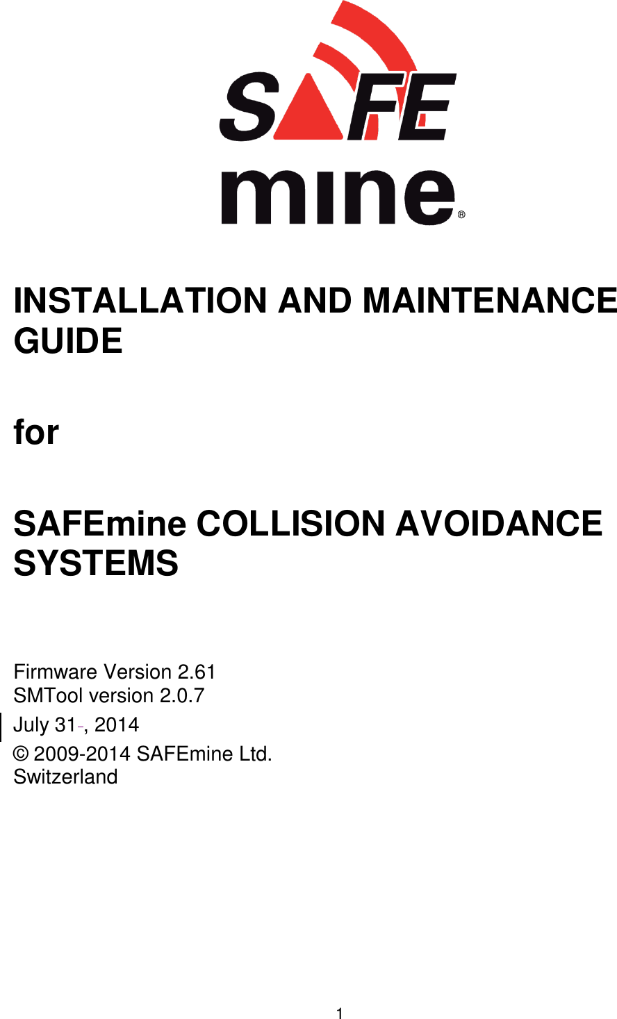 1   ®  INSTALLATION AND MAINTENANCE GUIDE  for  SAFEmine COLLISION AVOIDANCE SYSTEMS   Firmware Version 2.61 SMTool version 2.0.7 July 31 , 2014 © 2009-2014 SAFEmine Ltd. Switzerland    