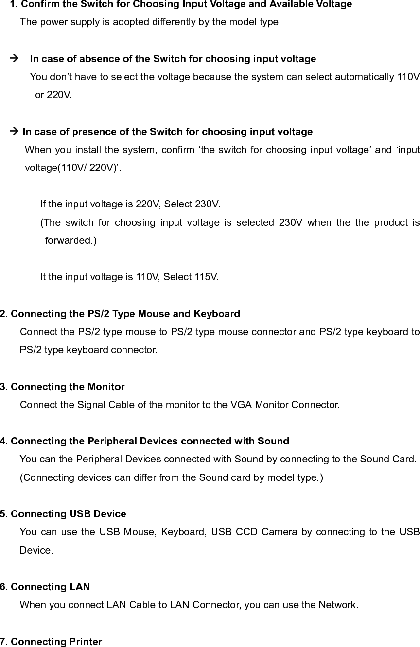 You can use the Parallel Printer/Scanner by connecting to the Parallel Port Connector.  8. Connecting Power Connect the Exterior Power to the system by the Power Input Socket.   