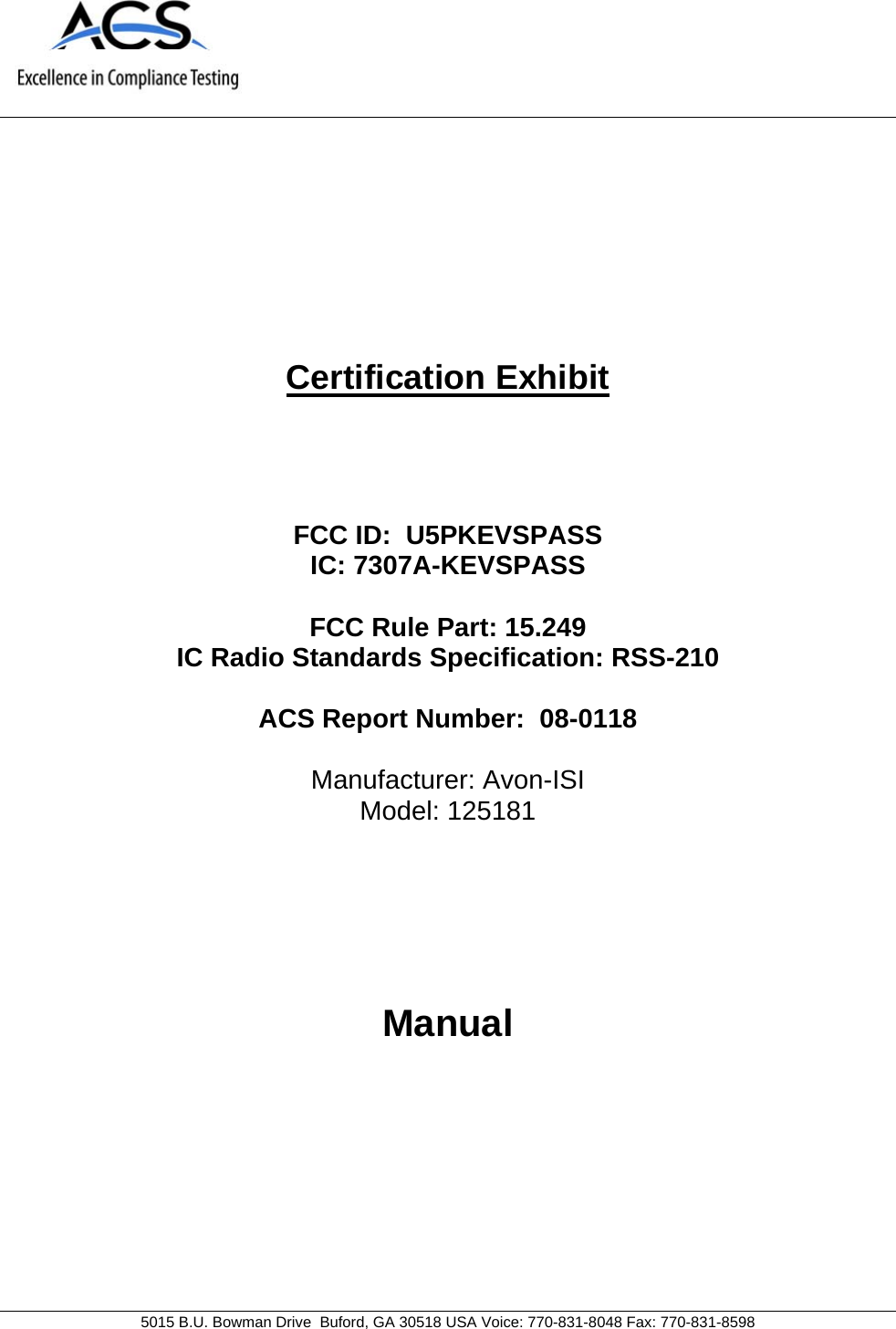     5015 B.U. Bowman Drive  Buford, GA 30518 USA Voice: 770-831-8048 Fax: 770-831-8598   Certification Exhibit     FCC ID:  U5PKEVSPASS IC: 7307A-KEVSPASS  FCC Rule Part: 15.249 IC Radio Standards Specification: RSS-210  ACS Report Number:  08-0118   Manufacturer: Avon-ISI Model: 125181     Manual  