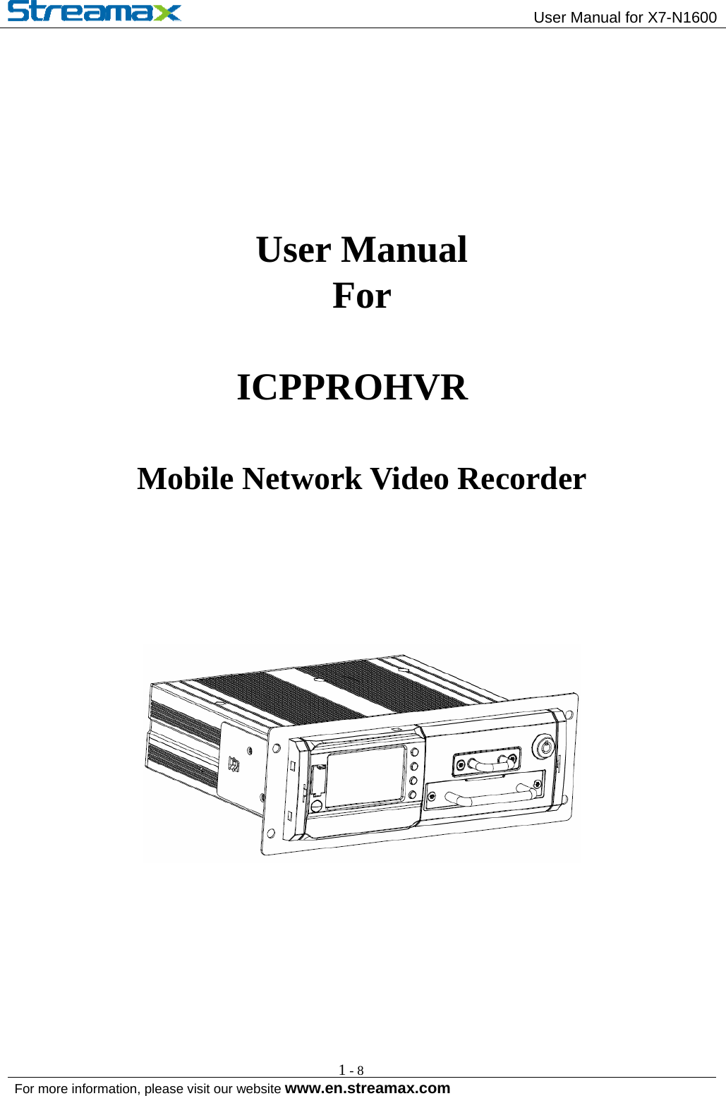                                                 User Manual for X7-N1600                                                                                                          For more information, please visit our website www.en.streamax.com  1-8    User Manual For  ICPPROHVR Mobile Network Video Recorder        