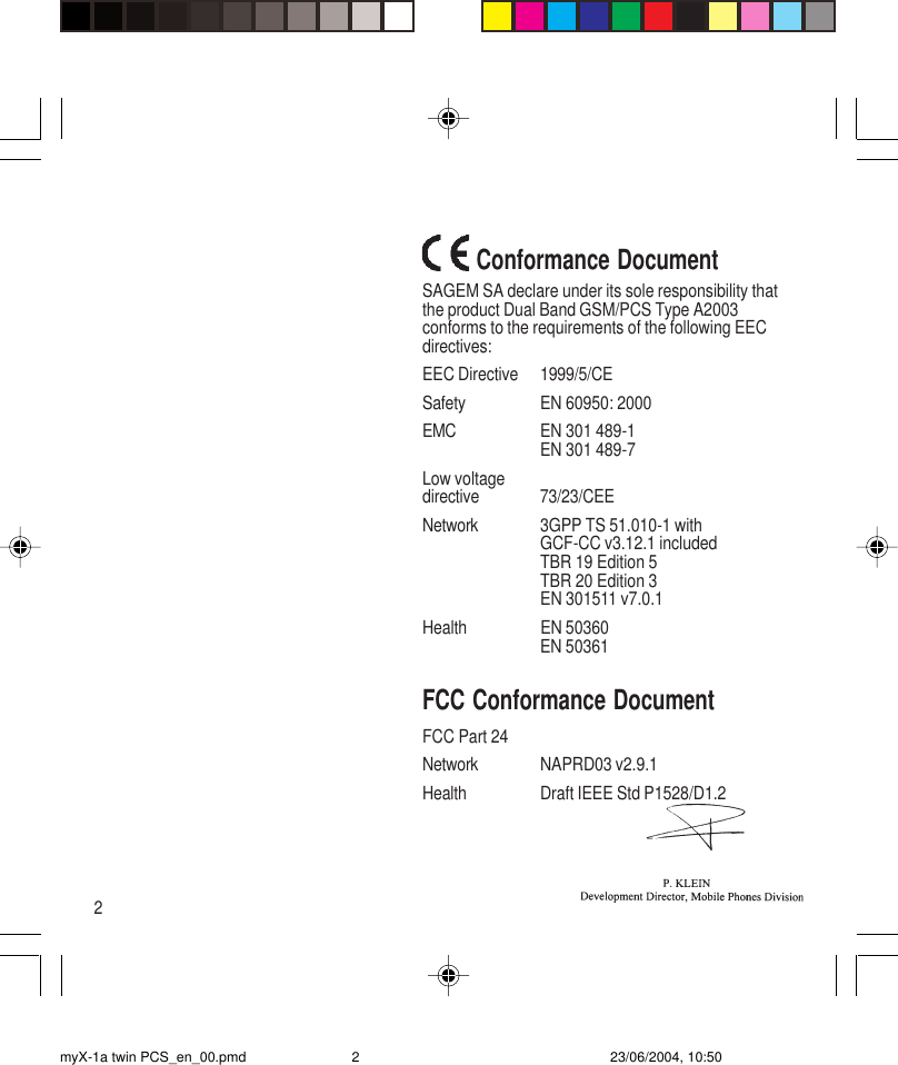 2 Conformance DocumentSAGEM SA declare under its sole responsibility thatthe product Dual Band GSM/PCS Type A2003conforms to the requirements of the following EECdirectives:EEC Directive 1999/5/CESafety EN 60950: 2000EMC EN 301 489-1EN 301 489-7Low voltagedirective 73/23/CEENetwork 3GPP TS 51.010-1 withGCF-CC v3.12.1 includedTBR 19 Edition 5TBR 20 Edition 3EN 301511 v7.0.1Health EN 50360EN 50361FCC Conformance DocumentFCC Part 24Network NAPRD03 v2.9.1Health Draft IEEE Std P1528/D1.2myX-1a twin PCS_en_00.pmd 23/06/2004, 10:502