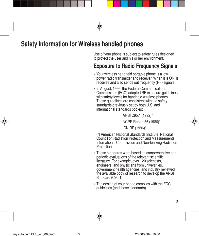 3Use of your phone is subject to safety rules designedto protect the user and his or her environment.Exposure to Radio Frequency Signals•Your wireless handheld portable phone is a lowpower radio transmitter and receiver. When it is ON, itreceives and also sends out frequency (RF) signals.•In August, 1996, the Federal CommunicationsCommissions (FCC) adopted RF exposure guidelineswith safety levels for handheld wireless phones.Those guidelines are consistent with the safetystandards previously set by both U.S. andinternational standards bodies:ANSI C95.1 (1992)*NCPR Report 86 (1986)*ICNIRP (1996)*(*) American National Standards Institute; NationalCouncil on Radiation Protection and Measurements;International Commission and Non-Ionizing RadiationProtection.•Those standards were based on comprehensive andperiodic evaluations of the relevant scientificliterature. For example, over 120 scientists,engineers, and physicians from universities,government health agencies, and industry reviewedthe available body of research to develop the ANSIStandard (C95.1).•The design of your phone complies with the FCCguidelines (and those standards).Safety Information for Wireless handled phonesmyX-1a twin PCS_en_00.pmd 23/06/2004, 10:503