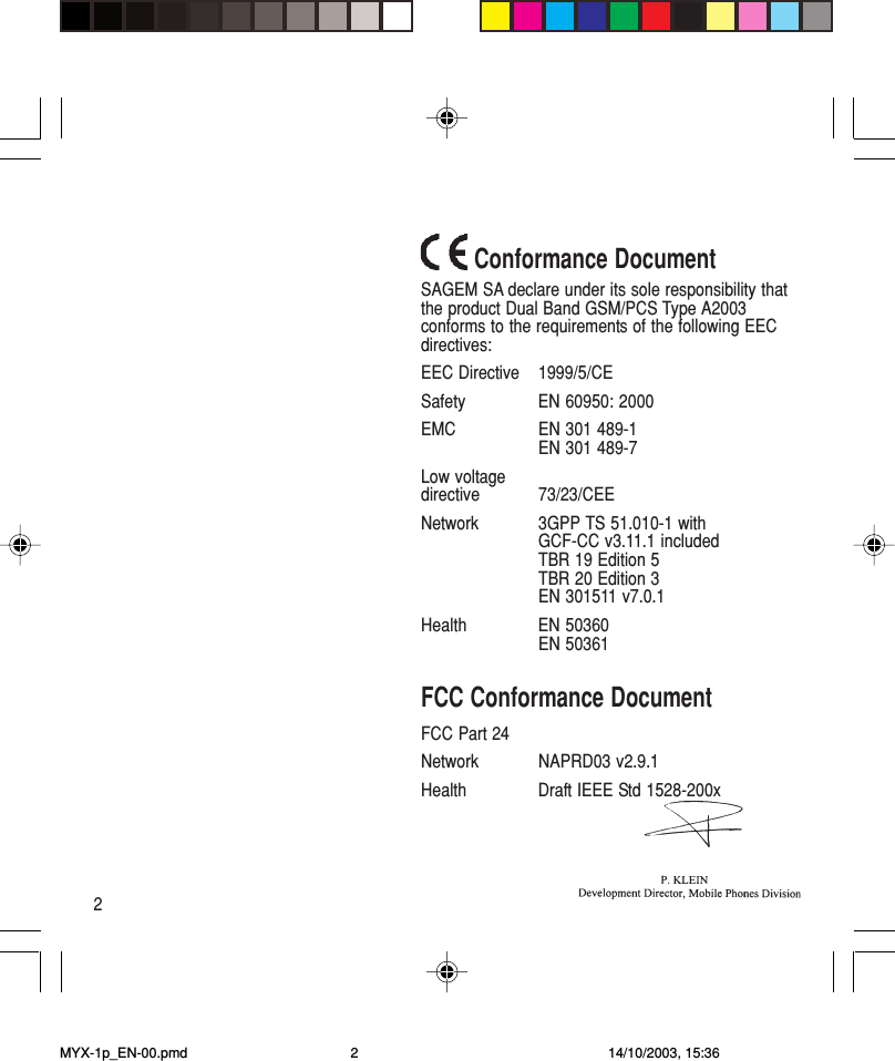 2 Conformance DocumentSAGEM SA declare under its sole responsibility thatthe product Dual Band GSM/PCS Type A2003conforms to the requirements of the following EECdirectives:EEC Directive 1999/5/CESafety EN 60950: 2000EMC EN 301 489-1EN 301 489-7Low voltagedirective 73/23/CEENetwork 3GPP TS 51.010-1 withGCF-CC v3.11.1 includedTBR 19 Edition 5TBR 20 Edition 3EN 301511 v7.0.1Health EN 50360EN 50361FCC Conformance DocumentFCC Part 24Network NAPRD03 v2.9.1Health Draft IEEE Std 1528-200xMYX-1p_EN-00.pmd 14/10/2003, 15:362