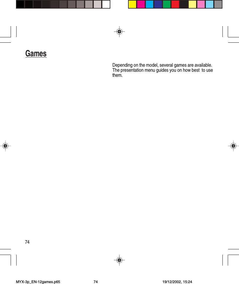 74GamesDepending on the model, several games are available.The presentation menu guides you on how best  to usethem.GamesMYX-3p_EN-12games.p65 19/12/2002, 15:2474
