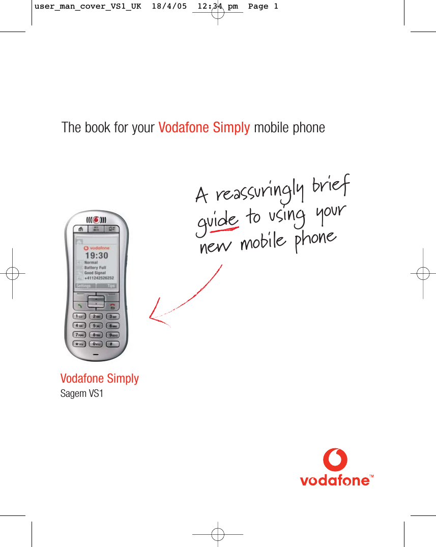 The book for your Vodafone Simply mobile phoneVodafone SimplySagem VS1A reassuringly brief guide to using your new mobile phoneuser_man_cover_VS1_UK  18/4/05  12:34 pm  Page 1