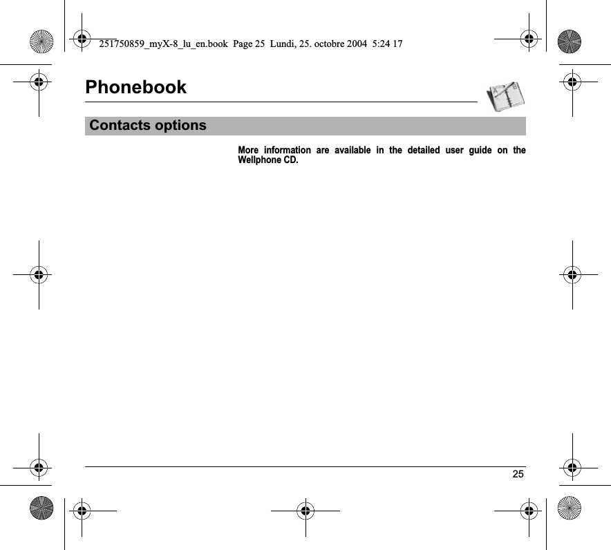 25PhonebookMore information are available in the detailed user guide on the Wellphone CD.Contacts options251750859_myX-8_lu_en.book  Page 25  Lundi, 25. octobre 2004  5:24 17