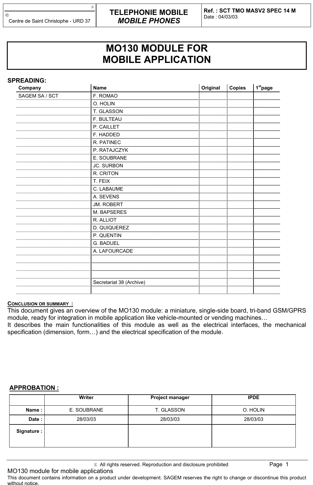 seCentre de Saint Christophe - URD 37TELEPHONIE MOBILEMOBILE PHONESRef. : SCT TMO MASV2 SPEC 14 MDate : 04/03/03E  All rights reserved. Reproduction and disclosure prohibited Page  1MO130 module for mobile applicationsThis document contains information on a product under development. SAGEM reserves the right to change or discontinue this productwithout notice.MO130 MODULE FORMOBILE APPLICATIONSPREADING:Company Name Original Copies 1stpageSAGEM SA / SCT F. ROMAOO. HOLINT. GLASSONF. BULTEAUP. CAILLETF. HADDEDR. PATINECP. RATAJCZYKE. SOUBRANEJC. SURBONR. CRITONT. FEIXC. LABAUMEA. SEVENSJM. ROBERTM. BAPSERESR. ALLIOTD. QUIQUEREZP. QUENTING. BADUELA. LAFOURCADESecretariat 38 (Archive)CONCLUSION OR SUMMARY  :This document gives an overview of the MO130 module: a miniature, single-side board, tri-band GSM/GPRSmodule, ready for integration in mobile application like vehicle-mounted or vending machines…It describes the main functionalities of this module as well as the electrical interfaces, the mechanicalspecification (dimension, form…) and the electrical specification of the module.APPROBATION :Writer Project manager IPDEName : E. SOUBRANE T. GLASSON O. HOLINDate : 28/03/03 28/03/03 28/03/03Signature :