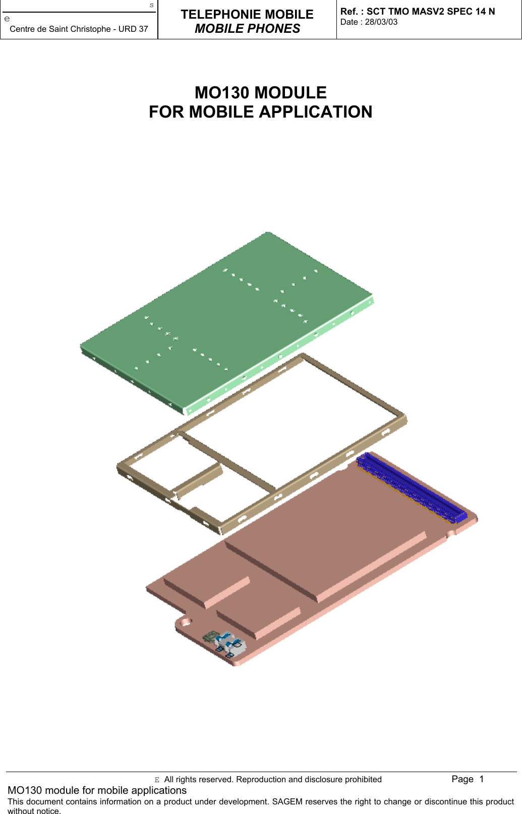 seCentre de Saint Christophe - URD 37TELEPHONIE MOBILEMOBILE PHONESRef. : SCT TMO MASV2 SPEC 14 NDate : 28/03/03E  All rights reserved. Reproduction and disclosure prohibited Page  1MO130 module for mobile applicationsThis document contains information on a product under development. SAGEM reserves the right to change or discontinue this productwithout notice.MO130 MODULEFOR MOBILE APPLICATION