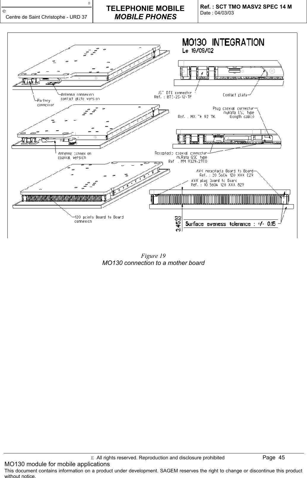 seCentre de Saint Christophe - URD 37TELEPHONIE MOBILEMOBILE PHONESRef. : SCT TMO MASV2 SPEC 14 MDate : 04/03/03E  All rights reserved. Reproduction and disclosure prohibited Page  45MO130 module for mobile applicationsThis document contains information on a product under development. SAGEM reserves the right to change or discontinue this productwithout notice.Figure 19MO130 connection to a mother board