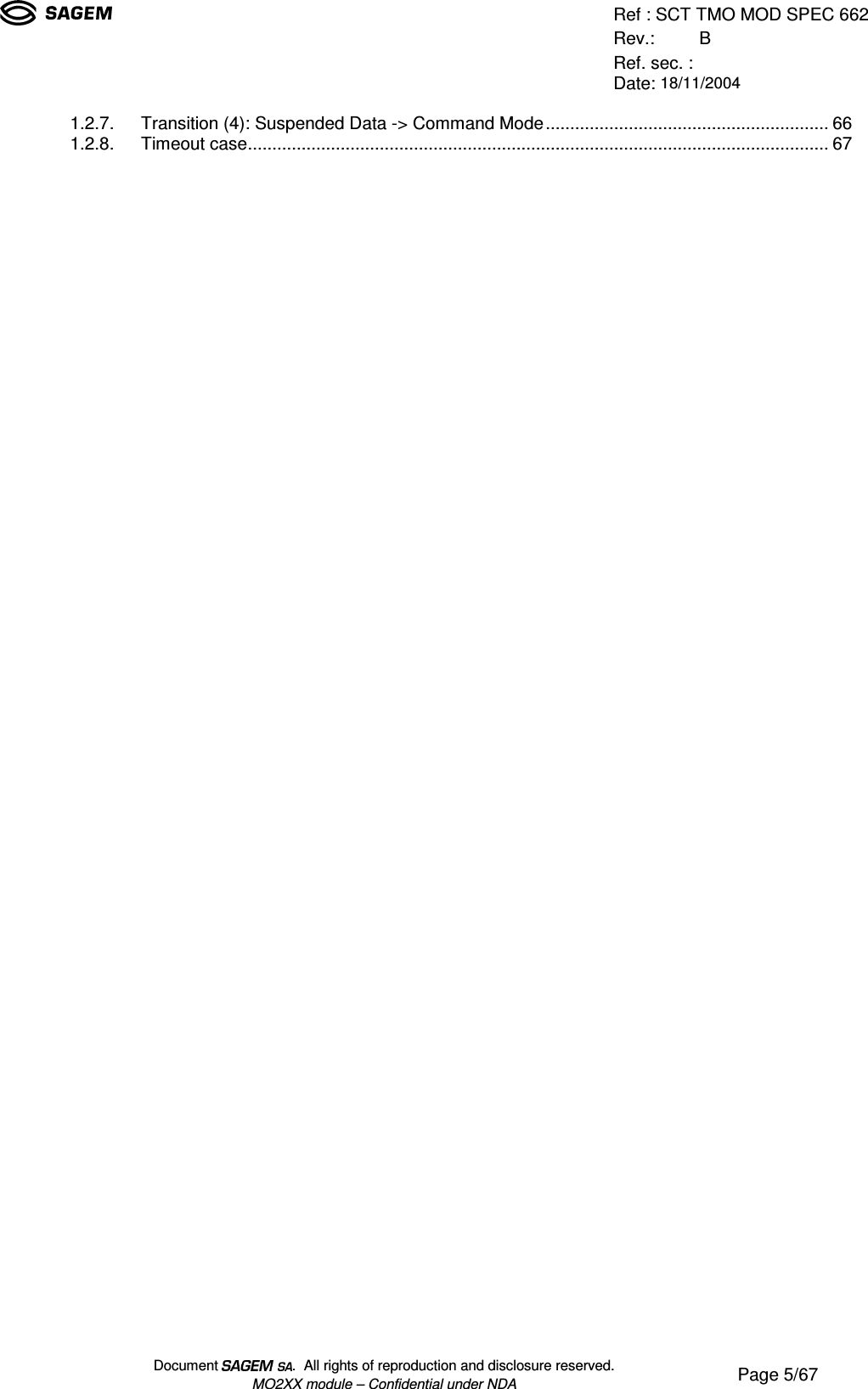 Ref : SCT TMO MOD SPEC 662Rev.: BRef. sec. :Date: 18/11/2004Document  .  All rights of reproduction and disclosure reserved.MO2XX module – Confidential under NDA Page 5/671.2.7. Transition (4): Suspended Data -&gt; Command Mode..........................................................661.2.8. Timeout case.......................................................................................................................67