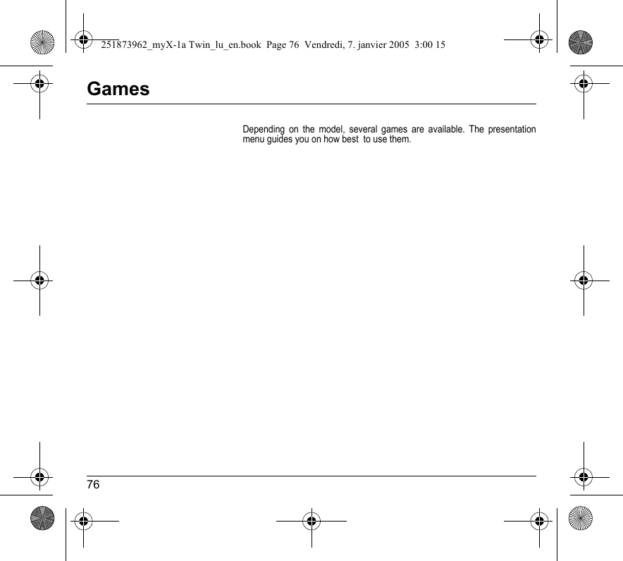 76GamesDepending on the model, several games are available. The presentation menu guides you on how best  to use them.251873962_myX-1a Twin_lu_en.book  Page 76  Vendredi, 7. janvier 2005  3:00 15