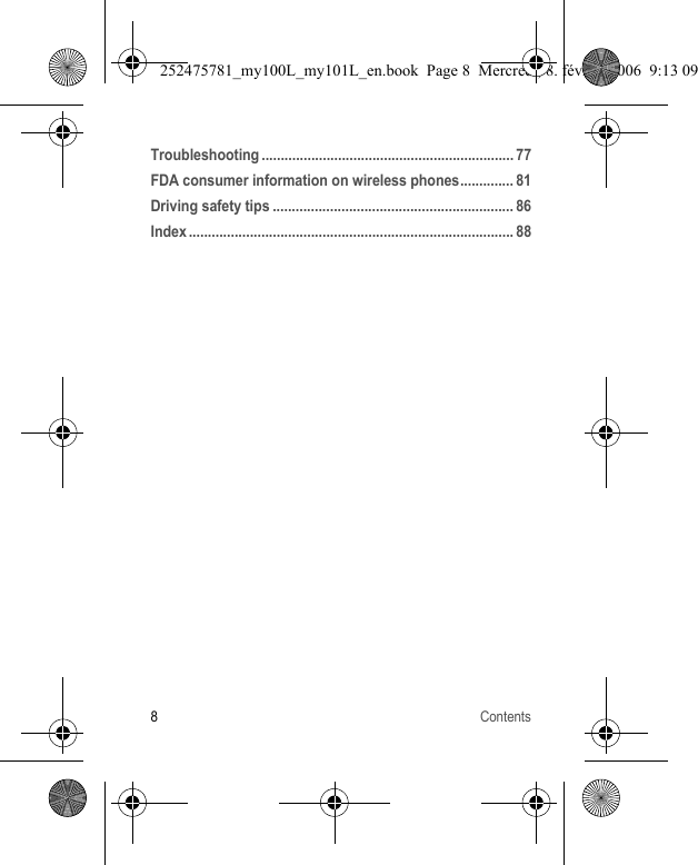 8ContentsTroubleshooting .................................................................. 77FDA consumer information on wireless phones.............. 81Driving safety tips ............................................................... 86Index ..................................................................................... 88252475781_my100L_my101L_en.book  Page 8  Mercredi, 8. février 2006  9:13 09