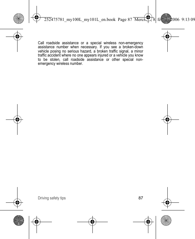 Driving safety tips87Call roadside assistance or a special wireless non-emergency assistance number when necessary. If you see a broken-down vehicle posing no serious hazard, a broken traffic signal, a minor traffic accident where no one appears injured or a vehicle you know to be stolen, call roadside assistance or other special non-emergency wireless number.252475781_my100L_my101L_en.book  Page 87  Mercredi, 8. février 2006  9:13 09