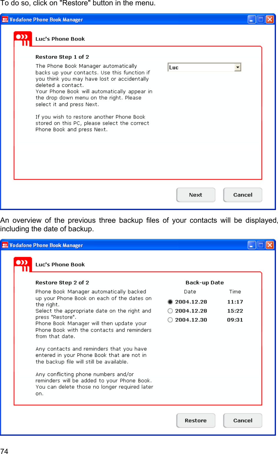 To do so, click on &quot;Restore&quot; button in the menu.   An overview of the previous three backup files of your contacts will be displayed, including the date of backup.  74 