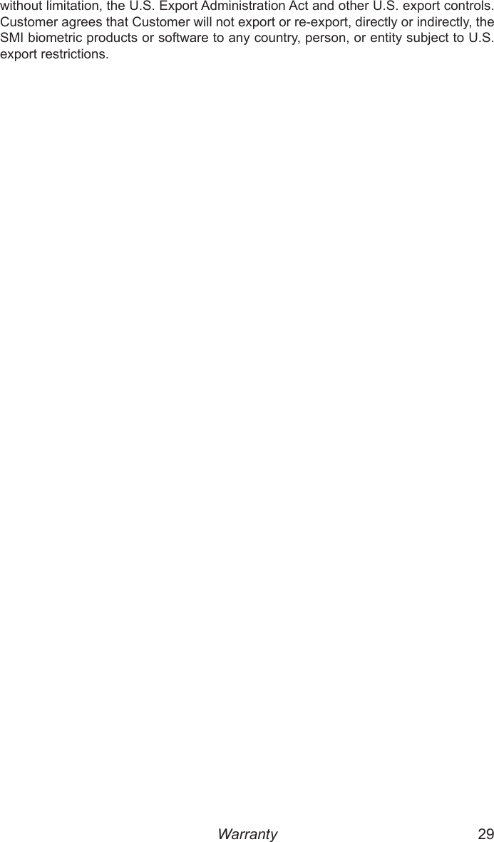 28  29without limitation, the U.S. Export Administration Act and other U.S. export controls.  Customer agrees that Customer will not export or re-export, directly or indirectly, the SMI biometric products or software to any country, person, or entity subject to U.S. export restrictions.Warranty