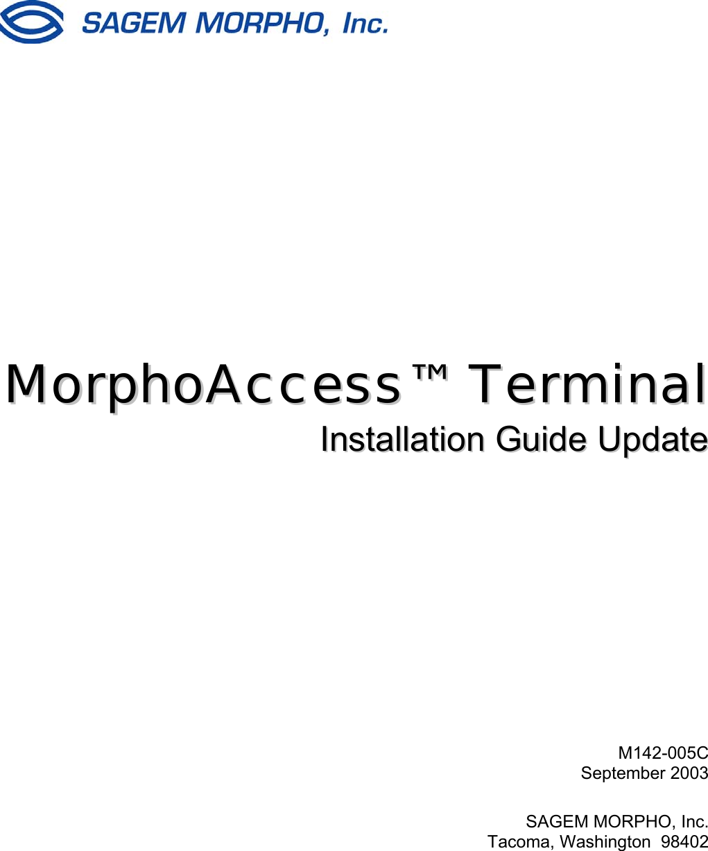              MMoorrpphhooAAcccceessss™™  TTeerrmmiinnaall  IInnssttaallllaattiioonn  GGuuiiddee  UUppddaattee                            M142-005C September 2003  SAGEM MORPHO, Inc. Tacoma, Washington  98402     