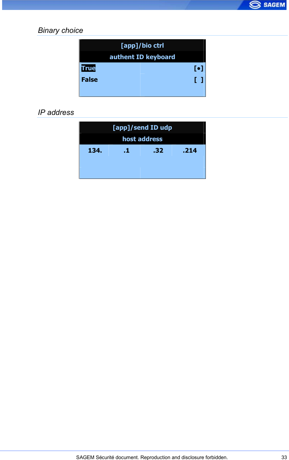    SAGEM Sécurité document. Reproduction and disclosure forbidden.  33  Binary choice [app]/bio ctrl authent ID keyboard True  [●] False  [  ]   IP address [app]/send ID udp host address 134.  .1  .32  .214      