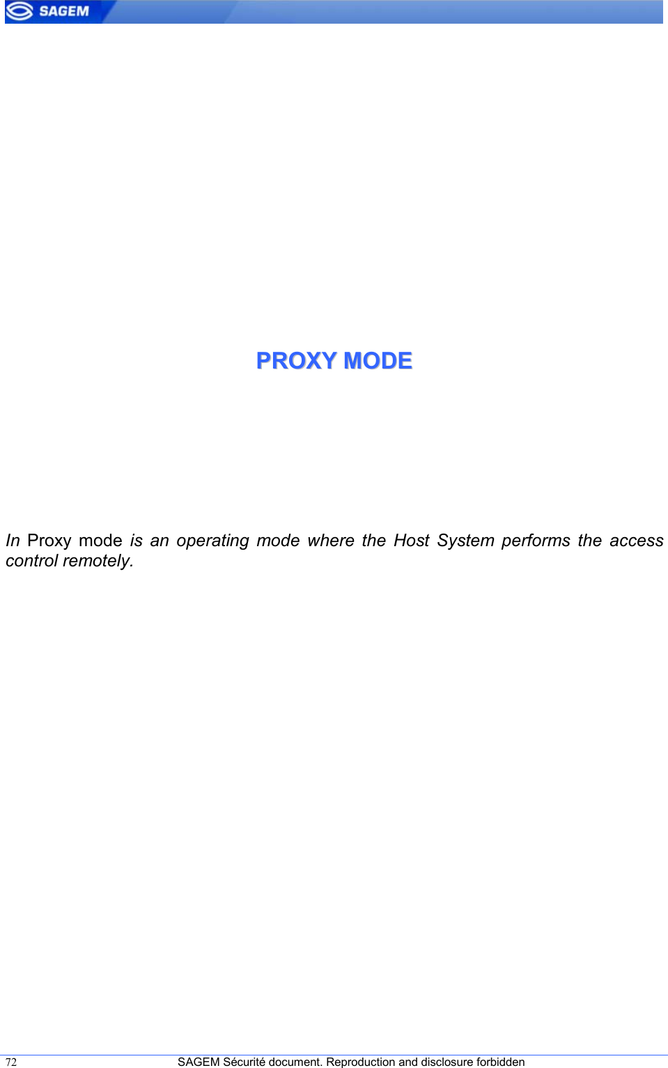  72  SAGEM Sécurité document. Reproduction and disclosure forbidden   PPRROOXXYY  MMOODDEE  In  Proxy  mode  is  an  operating  mode  where  the  Host  System  performs  the  access control remotely. 