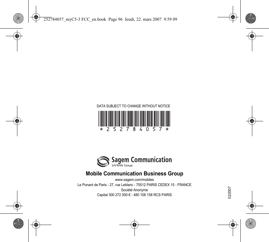 Mobile Communication Business Groupwww.sagem.com/mobilesLe Ponant de Paris - 27, rue Leblanc - 75512 PARIS CEDEX 15 - FRANCESociété AnonymeCapital 300 272 000 € - 480 108 158 RCS PARIS02/2007DATA SUBJECT TO CHANGE WITHOUT NOTICE252784057_myC5-3 FCC_en.book  Page 96  Jeudi, 22. mars 2007  9:59 09