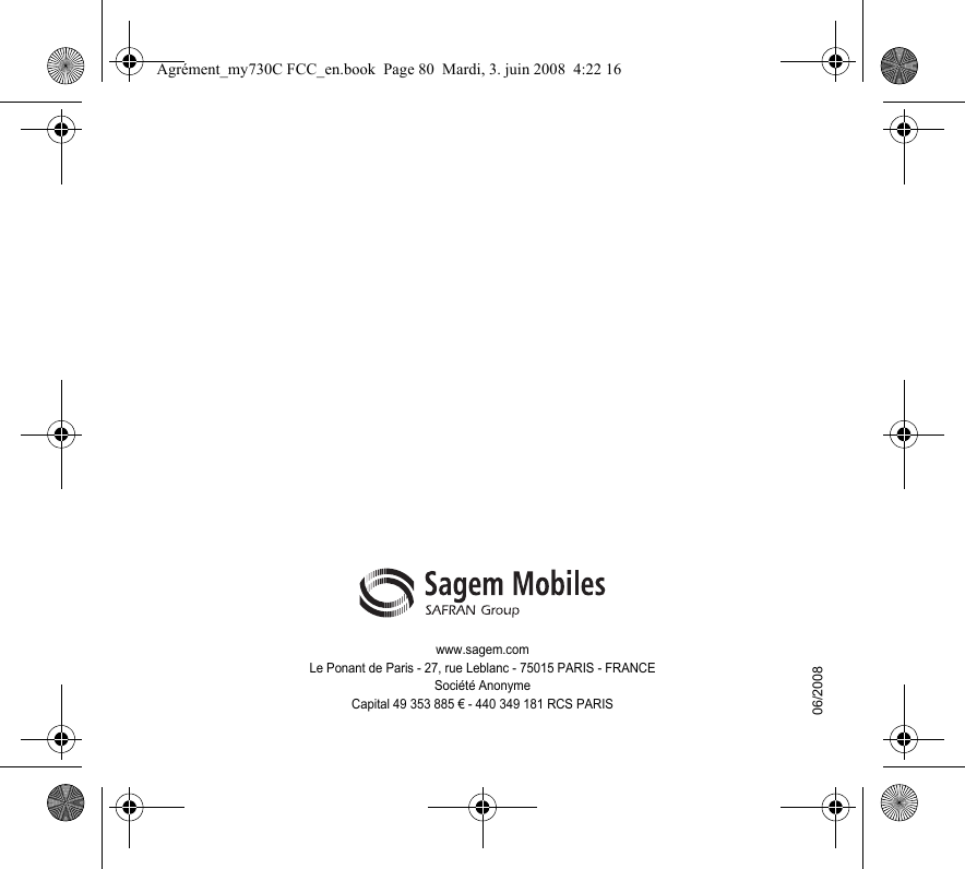 www.sagem.comLe Ponant de Paris - 27, rue Leblanc - 75015 PARIS - FRANCESociété AnonymeCapital 49 353 885 € - 440 349 181 RCS PARIS06/2008Agrément_my730C FCC_en.book  Page 80  Mardi, 3. juin 2008  4:22 16