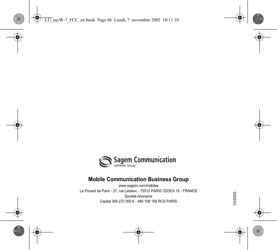 Mobile Communication Business Groupwww.sagem.com/mobilesLe Ponant de Paris - 27, rue Leblanc - 75512 PARIS CEDEX 15 - FRANCESociété AnonymeCapital 300 272 000 € - 480 108 158 RCS PARIS10/2005LU_myW-7_FCC_en.book  Page 66  Lundi, 7. novembre 2005  10:11 10