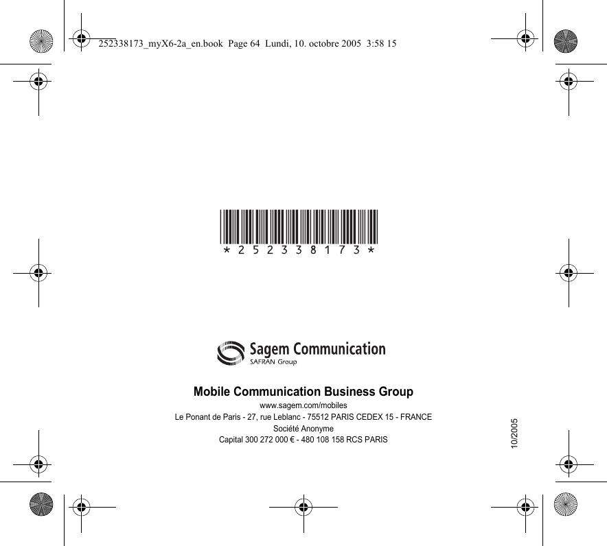 Mobile Communication Business Groupwww.sagem.com/mobilesLe Ponant de Paris - 27, rue Leblanc - 75512 PARIS CEDEX 15 - FRANCESociété AnonymeCapital 300 272 000 € - 480 108 158 RCS PARIS10/2005252338173_myX6-2a_en.book  Page 64  Lundi, 10. octobre 2005  3:58 15