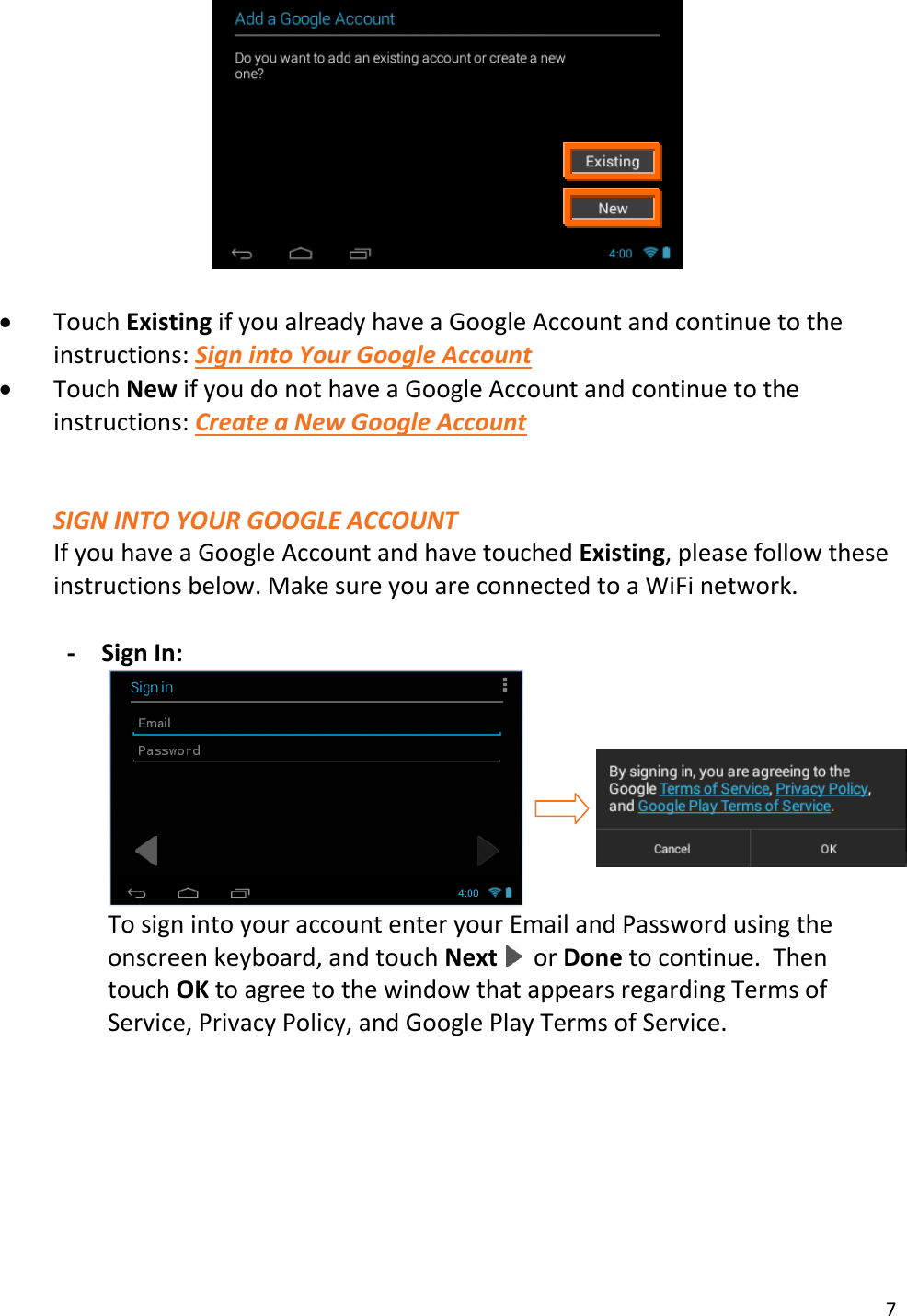 7     Touch Existing if you already have a Google Account and continue to the instructions: Sign into Your Google Account  Touch New if you do not have a Google Account and continue to the instructions: Create a New Google Account   SIGN INTO YOUR GOOGLE ACCOUNT If you have a Google Account and have touched Existing, please follow these instructions below. Make sure you are connected to a WiFi network.   - Sign In:              To sign into your account enter your Email and Password using the onscreen keyboard, and touch Next   or Done to continue.  Then touch OK to agree to the window that appears regarding Terms of Service, Privacy Policy, and Google Play Terms of Service.              
