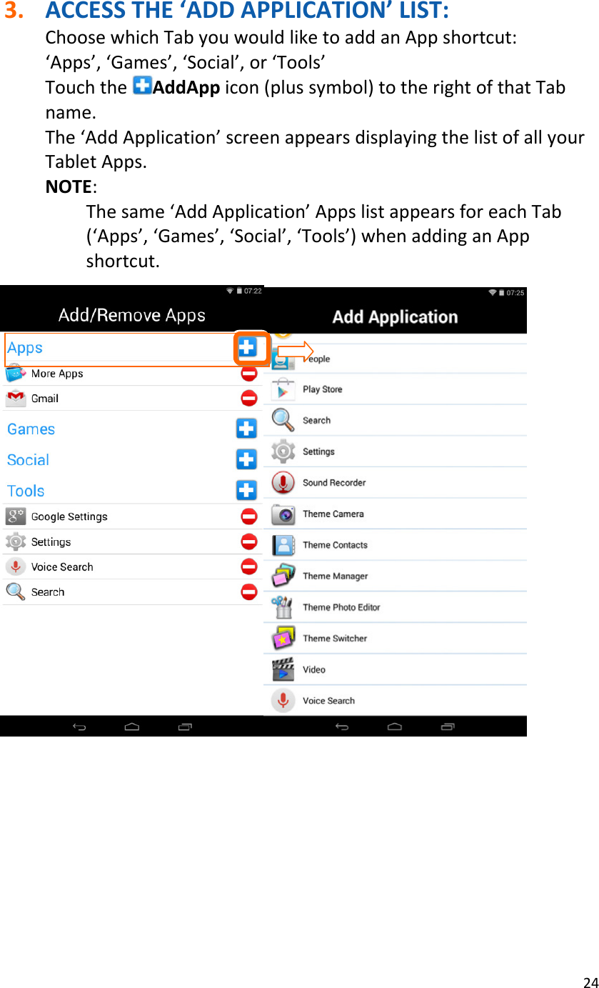 243. ACCESSTHE‘ADDAPPLICATION’LIST:ChoosewhichTabyouwouldliketoaddanAppshortcut:‘Apps’,‘Games’,‘Social’,or‘Tools’TouchtheAddAppicon(plussymbol)totherightofthatTabname.The‘AddApplication’screenappearsdisplayingthelistofallyourTabletApps.NOTE:Thesame‘AddApplication’AppslistappearsforeachTab(‘Apps’,‘Games’,‘Social’,‘Tools’)whenaddinganAppshortcut.