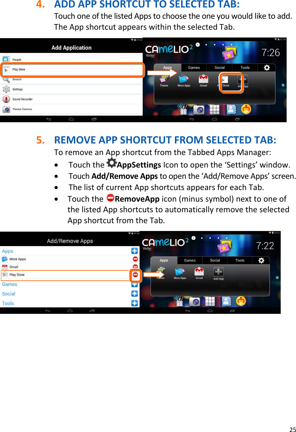254. ADDAPPSHORTCUTTOSELECTEDTAB:TouchoneofthelistedAppstochoosetheoneyouwouldliketoadd.TheAppshortcutappearswithintheselectedTab.5. REMOVEAPPSHORTCUTFROMSELECTEDTAB:ToremoveanAppshortcutfromtheTabbedAppsManager:• TouchtheAppSettingsIcontoopenthe‘Settings’window.• TouchAdd/RemoveAppstoopenthe‘Add/RemoveApps’screen.• ThelistofcurrentAppshortcutsappearsforeachTab.• TouchtheRemoveAppicon(minussymbol)nexttooneofthelistedAppshortcutstoautomaticallyremovetheselectedAppshortcutfromtheTab.