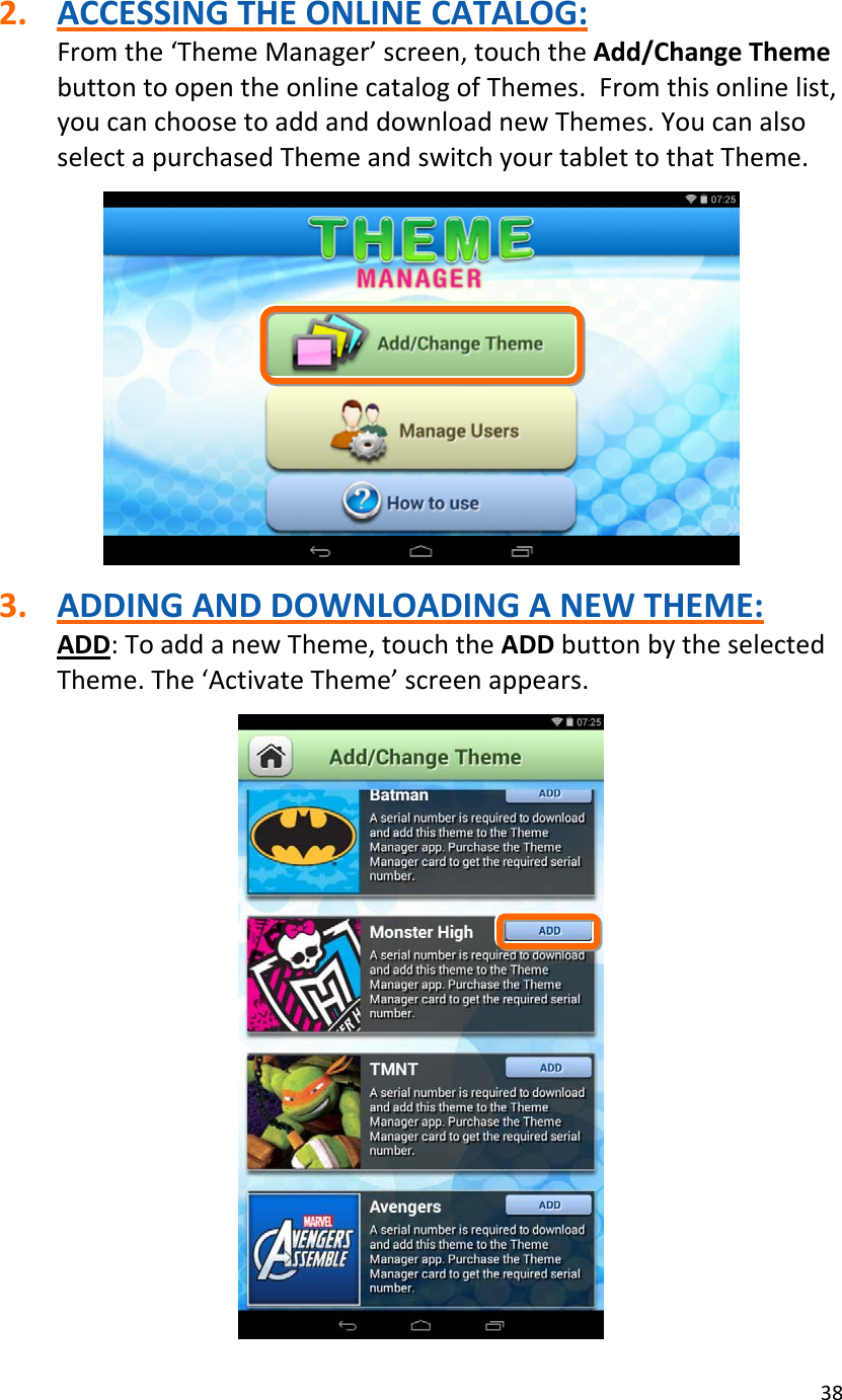 382. ACCESSINGTHEONLINECATALOG:Fromthe‘ThemeManager’screen,touchtheAdd/ChangeThemebuttontoopentheonlinecatalogofThemes.Fromthisonlinelist,youcanchoosetoaddanddownloadnewThemes.YoucanalsoselectapurchasedThemeandswitchyourtablettothatTheme.3. ADDINGANDDOWNLOADINGANEWTHEME:ADD:ToaddanewTheme,touchtheADDbuttonbytheselectedTheme.The‘ActivateTheme’screenappears.