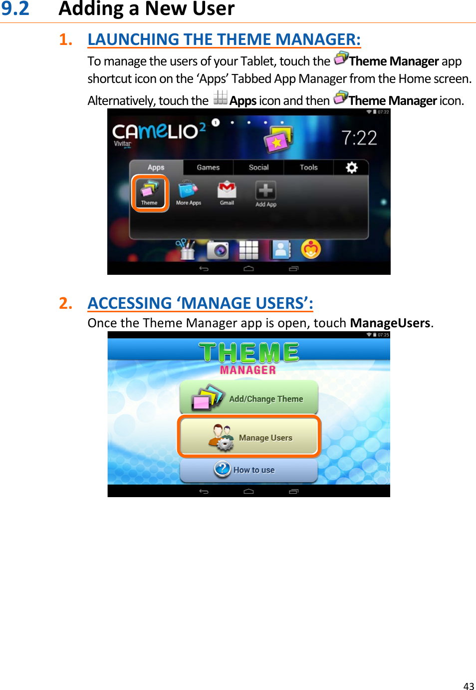 439.2 AddingaNewUser1. LAUNCHINGTHETHEMEMANAGER:TomanagetheusersofyourTablet,touchtheThemeManagerappshortcuticononthe‘Apps’TabbedAppManagerfromtheHomescreen.Alternatively,touchtheAppsiconandthenThemeManagericon.2. ACCESSING‘MANAGEUSERS’:OncetheThemeManagerappisopen,touchManageUsers.